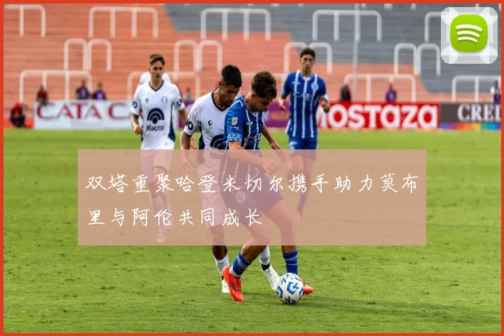双塔重聚哈登米切尔携手助力莫布里与阿伦共同成长