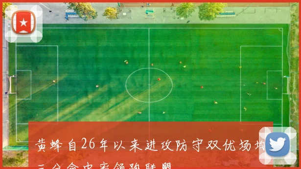黄蜂自26年以来进攻防守双优场均三分命中率领跑联盟