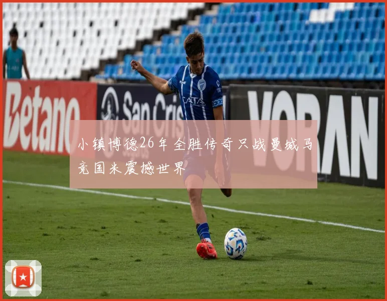 小镇博德26年全胜传奇只战曼城马竞国米震撼世界