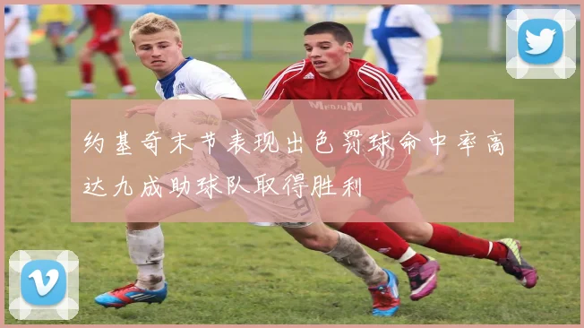 约基奇末节表现出色罚球命中率高达九成助球队取得胜利