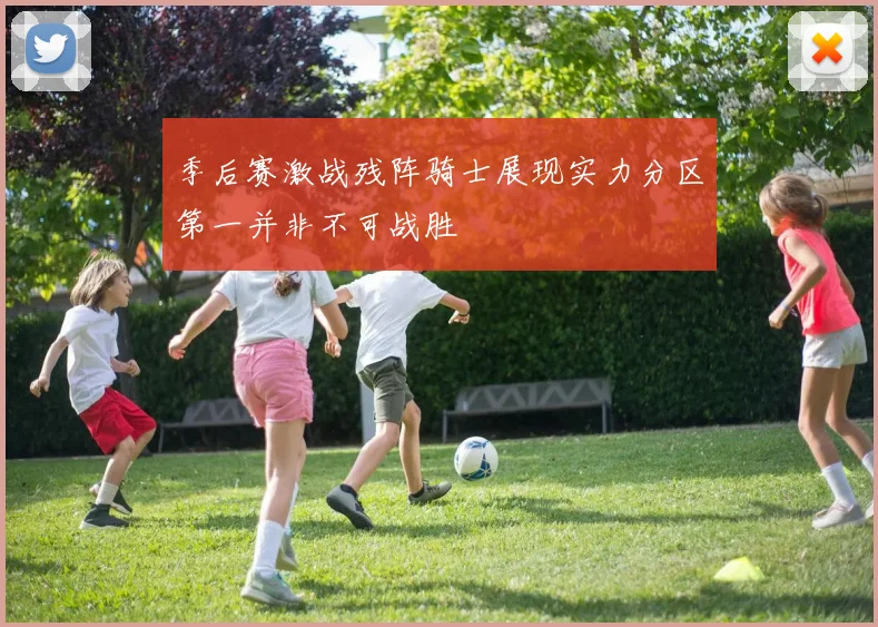季后赛激战残阵骑士展现实力分区第一并非不可战胜